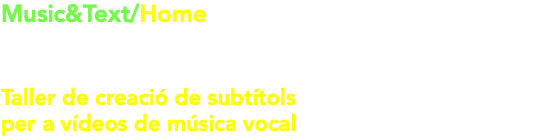 Music&Text/Home Subtitle creation workshop for vocal music videos Taller de creació de subtítols per a vídeos de música vocal