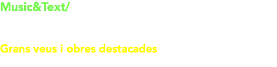 Music&Text/ Great voices and works Grans veus i obres destacades