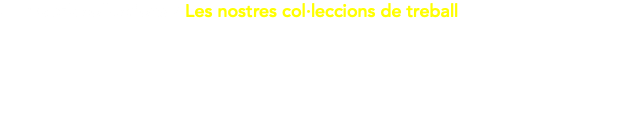 Our work collections / Les nostres col·leccions de treball 